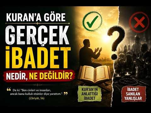İbadet Sandığımız Şeyler Gerçekten İbadet mi? Kur'an Ne Diyor?